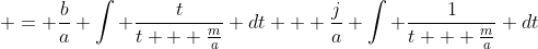 \displaystyle = \frac{b}{a} \int \frac{t}{t + \frac{m}{a}} dt + \frac{j}{a} \int \frac{1}{t + \frac{m}{a}} dt
