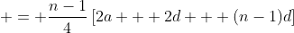 \displaystyle = \frac{n-1}{4}\left[2a + 2d + (n-1)d\right]