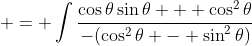 \displaystyle = \int{\frac{\cos{\theta}\sin{\theta} + \cos^2{\theta}}{-(\cos^2{\theta} - \sin^2{\theta})}}