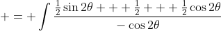 \displaystyle = \int{\frac{\frac{1}{2}\sin{2\theta} + \frac{1}{2} + \frac{1}{2}\cos{2\theta}}{-\cos{2\theta}}}