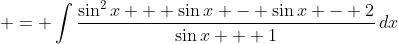 \displaystyle = \int{\frac{\sin^2{x} + \sin{x} - \sin{x} - 2}{\sin{x} + 1}\,dx}