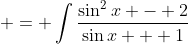 \displaystyle = \int{\frac{\sin^2{x} - 2}{\sin{x} + 1}}