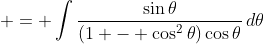 \displaystyle = \int{\frac{\sin{\theta}}{(1 - \cos^2{\theta})\cos{\theta}}\,d\theta}