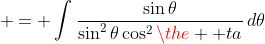 \displaystyle = \int{\frac{\sin{\theta}}{\sin^2{\theta}\cos^2{\the  ta}}\,d\theta}