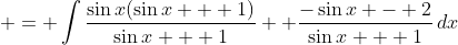 \displaystyle = \int{\frac{\sin{x}(\sin{x} + 1)}{\sin{x} + 1} +\frac{-\sin{x} - 2}{\sin{x} + 1}\,dx}