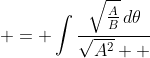 \displaystyle = \int{\frac{\sqrt{\frac{A}{B}}\,d\theta}{\sqrt{A^2}  }}