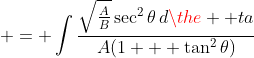 \displaystyle = \int{\frac{\sqrt{\frac{A}{B}}\sec^2{\theta}\,d\the  ta}{A(1 + \tan^2{\theta})}}