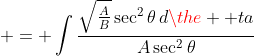 \displaystyle = \int{\frac{\sqrt{\frac{A}{B}}\sec^2{\theta}\,d\the  ta}{A\sec^2{\theta}}}