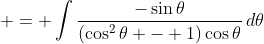 \displaystyle = \int{\frac{-\sin{\theta}}{(\cos^2{\theta} - 1)\cos{\theta}}\,d\theta}