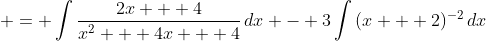 \displaystyle = \int{\frac{2x + 4}{x^2 + 4x + 4}\,dx} - 3\int{(x + 2)^{-2}\,dx}