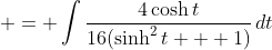 \displaystyle = \int{\frac{4\cosh{t}}{16(\sinh^2{t} + 1)}\,dt}