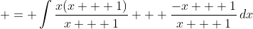 \displaystyle = \int{\frac{x(x + 1)}{x + 1} + \frac{-x + 1}{x + 1}\,dx}
