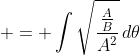 \displaystyle = \int{\sqrt{\frac{\frac{A}{B}}{A^2}}\,d\theta}