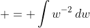 \displaystyle = \int{w^{-2}\,dw}