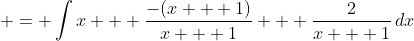 \displaystyle = \int{x + \frac{-(x + 1)}{x + 1} + \frac{2}{x + 1}\,dx}
