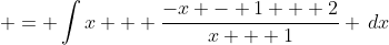 \displaystyle = \int{x + \frac{-x - 1 + 2}{x + 1} \,dx}