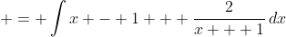 \displaystyle = \int{x - 1 + \frac{2}{x + 1}\,dx}