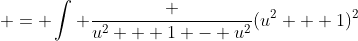 \displaystyle = \int \frac {u^2 + 1 - u^2}{(u^2 + 1)^2}~du