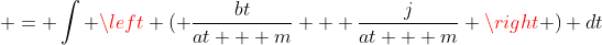 \displaystyle = \int \left ( \frac{bt}{at + m} + \frac{j}{at + m} \right ) dt
