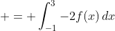 \displaystyle = \int_{-1}^3{-2f(x)\,dx}