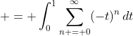 \displaystyle = \int_0^1{\sum_{n = 0}^{\infty}(-t)^n\,dt}