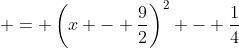 \displaystyle = \left(x - \frac{9}{2}\right)^2 - \frac{1}{4}