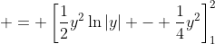 \displaystyle = \left[\frac{1}{2}y^2\ln{|y|} - \frac{1}{4}y^2\right]_1^2