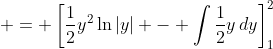 \displaystyle = \left[\frac{1}{2}y^2\ln{|y|} - \int{\frac{1}{2}y\,dy}\right]_1^2