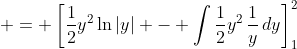 \displaystyle = \left[\frac{1}{2}y^2\ln{|y|} - \int{\frac{1}{2}y^2\,\frac{1}{y}\,dy}\right]_1^2