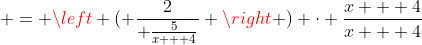 \displaystyle = \left ( \frac{2}{ \frac{5}{x + 4}} \right ) \cdot \frac{x + 4}{x + 4}