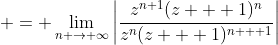 \displaystyle = \lim_{n \to \infty}\left|\frac{z^{n+1}(z + 1)^n}{z^n(z + 1)^{n + 1}}\right|