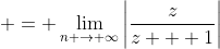 \displaystyle = \lim_{n \to \infty}\left|\frac{z}{z + 1}\right|