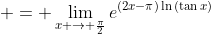 \displaystyle = \lim_{x \to \frac{\pi}{2}}e^{(2x-\pi)\ln{(\tan{x})}}
