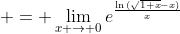 \displaystyle = \lim_{x \to 0}e^{\frac{\ln{(\sqrt{1+x}-x)}}{x}}