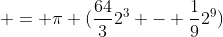 \displaystyle = \pi (\dfrac{64}{3}2^3 - \dfrac{1}{9}2^9)