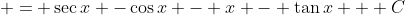 \displaystyle = \sec{x} -\cos{x} - x - \tan{x} + C