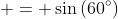 \displaystyle = \sin{\left(60^{\circ}\right)}