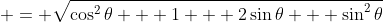 \displaystyle = \sqrt{\cos^2{\theta} + 1 + 2\sin{\theta} + \sin^2{\theta}}