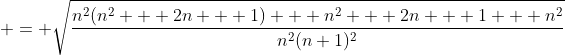 \displaystyle = \sqrt{\frac{n^2(n^2 + 2n + 1) + n^2 + 2n + 1 + n^2}{n^2(n+1)^2}}
