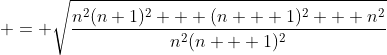 \displaystyle = \sqrt{\frac{n^2(n+1)^2 + (n + 1)^2 + n^2}{n^2(n + 1)^2}}