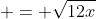 \displaystyle = \sqrt{12x}