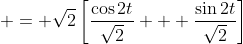 \displaystyle = \sqrt{2}\left[\frac{\cos{2t}}{\sqrt{2}} + \frac{\sin{2t}}{\sqrt{2}}\right]