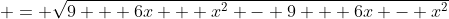\displaystyle = \sqrt{9 + 6x + x^2 - 9 + 6x - x^2}