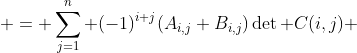 \displaystyle = \sum_{j=1}^n (-1)^{i+j}(A_{i,j}+B_{i,j})\det C(i,j) 