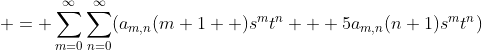 \displaystyle = \sum_{m=0}^{\infty}\sum_{n=0}^{\infty}(a_{m,n}(m+1  )s^mt^n + 5a_{m,n}(n+1)s^mt^n)