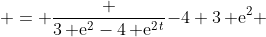 \displaystyle = {\frac {3\,{{\rm e}^{2}}-4\,{{\rm e}^{2\,t}}}{-4+3\,{{\rm e}^{2}}}} 