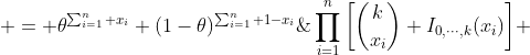 \displaystyle = {\theta}^{\sum_{i=1}^n x_i} (1-\theta)^{\sum_{i=1}^n 1-x_i}\;\prod_{i=1}^n\bigg[\dbinom{k}{x_i} I_{0,\cdots,k}(x_i)\bigg] 