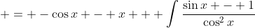 \displaystyle = -\cos{x} - x + \int{\frac{\sin{x} - 1}{\cos^2{x}}}