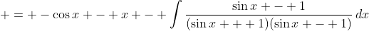 \displaystyle = -\cos{x} - x - \int{\frac{\sin{x} - 1}{(\sin{x} + 1)(\sin{x} - 1)}\,dx}