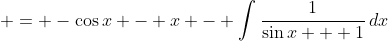 \displaystyle = -\cos{x} - x - \int{\frac{1}{\sin{x} + 1}\,dx}